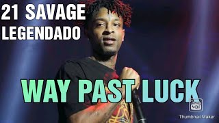 DJ Khaled - WAY PAST LUCK ft. 21 Savage (LEGENDADO)