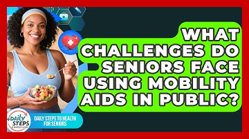What Challenges Do Seniors Face Using Mobility Aids In Public? - Daily Steps to Health For Seniors