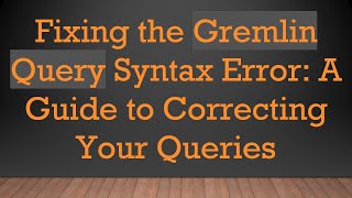 Famous Fixing the Gremlin Query Syntax Error: A Guide to Correcting Your Queries Wealth