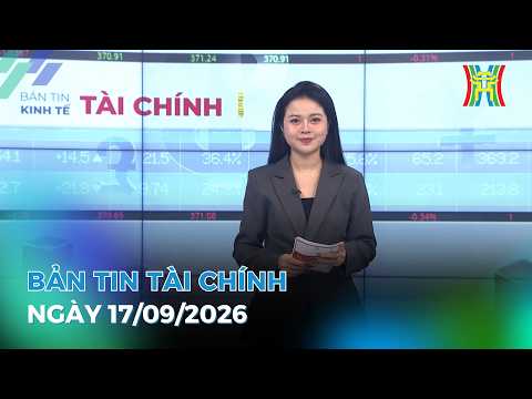 🔴 Bản tin Kinh tế - Tài chính ngày 17/09/2026 | Tin tức tài chính, kinh tế mới nhất