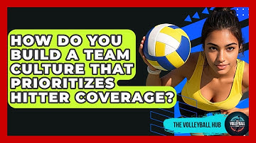 How Do You Build A Team Culture That Prioritizes Hitter Coverage? - The Volleyball Hub