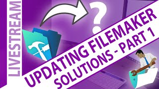 Updating your solution to the Newest Version of FileMaker - Part 1