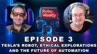RoboWeekly Ep3: Tesla’s $20K Robot, Ethics Explorations, Open-Source and the Future of Automation