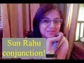 Caution! Sun Rahu conjunction june july 2019.