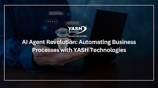 AI Agent Revolution: Automating Business Processes with YASH Technologies