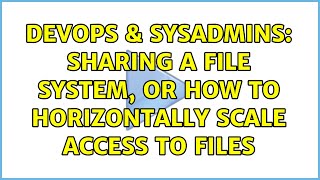 DevOps & SysAdmins: Sharing a file system, or how to horizontally scale access to files Content