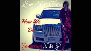 Long-Hair Chris - How We Do Freestyle Ft Nate P