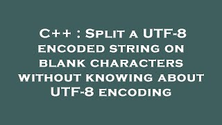 C++ : Split a UTF-8 encoded string on blank characters without knowing about UTF-8 encoding