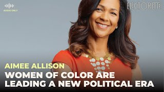How Women of Color Are Leading a New Political Era: A Conversation with Aimee Allison