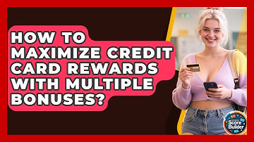 How To Maximize Credit Card Rewards With Multiple Bonuses? - Student Score Builder