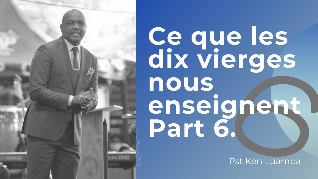 Ce que les dix vierges nous enseignent 6.   Pst Ken LUAMBA