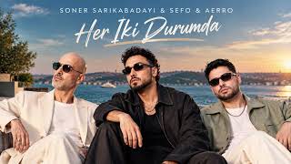 Soner Sarıkabadayı & Sefo & Aerro - Her İki Durumda Türkçe Şarkılar 2026 Yeni Pop Hit