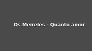 Os Meireles - Quanto Amor (letra)