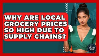 Why Are Local Grocery Prices So High Due To Supply Chains? - Inflation Insight Channel