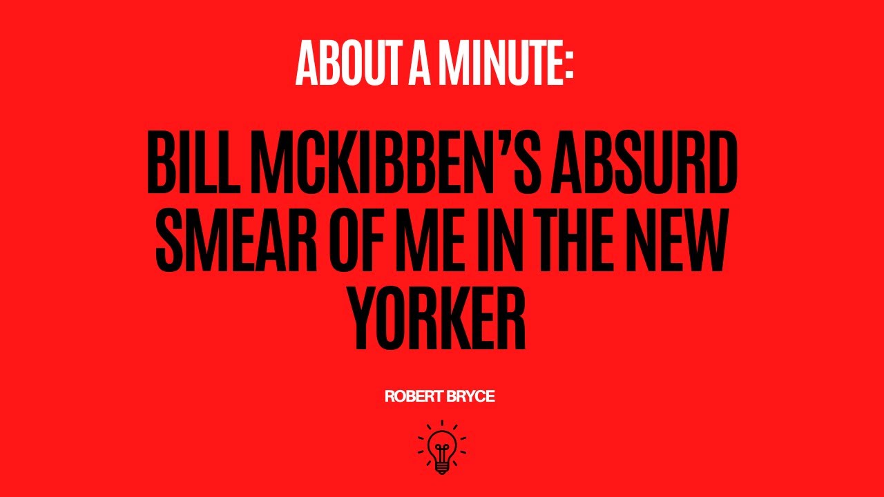 Bill McKibben’s Absurd Smear of Me In The New Yorker