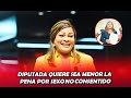 DIPUTADA QUIERE SEA MENOR LA PENA POR SEXO NO CONSENTIDO