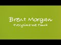 Brent morgan  everytime we touch official lyric