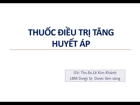 DƯỢC LÝ [CTUMP] - Thuốc điều trị tăng huyết áp  | ThS.BS Lê Kim Khánh (Đã hậu kỳ)