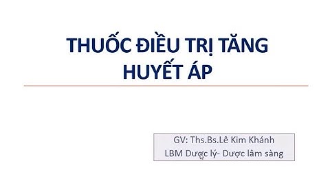 DƯỢC LÝ [CTUMP] - Thuốc điều trị tăng huyết áp  | ThS.BS Lê Kim Khánh (Đã hậu kỳ)