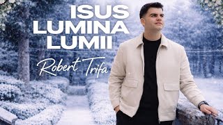 Robert Trifa E Isus Lumina Lumii