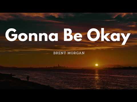 Gonna Be Okay - Brent Morgan with LYRICS
