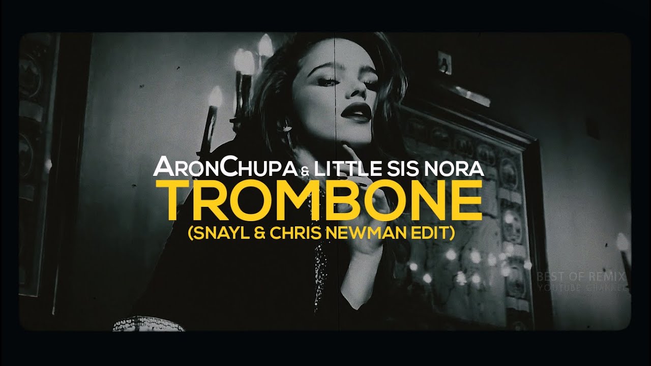 AronChupa & Little Sis Nora - Trombone (Snayl & Chris Newman Edit)