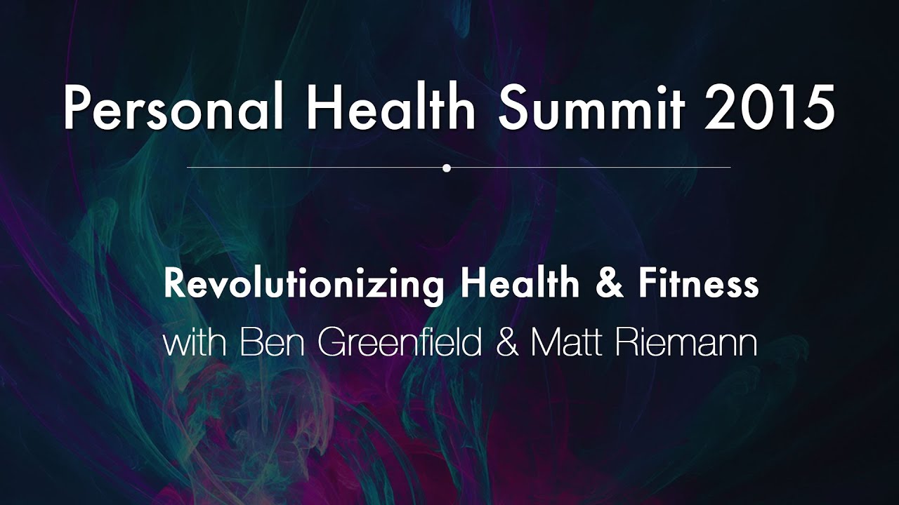 Personal Health Summit 2015 #17: Revolutionizing Health & Fitness with Ben Greenfield & Matt Riemann