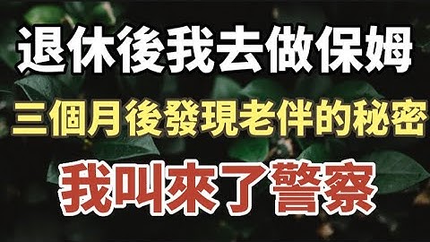 退休後，我去做保姆，三個月後，發現我老伴的秘密，我叫來了警察！#中老年心語 #養老 #幸福人生 #深夜讀書#為人處世 #情感故事 - 天天要聞