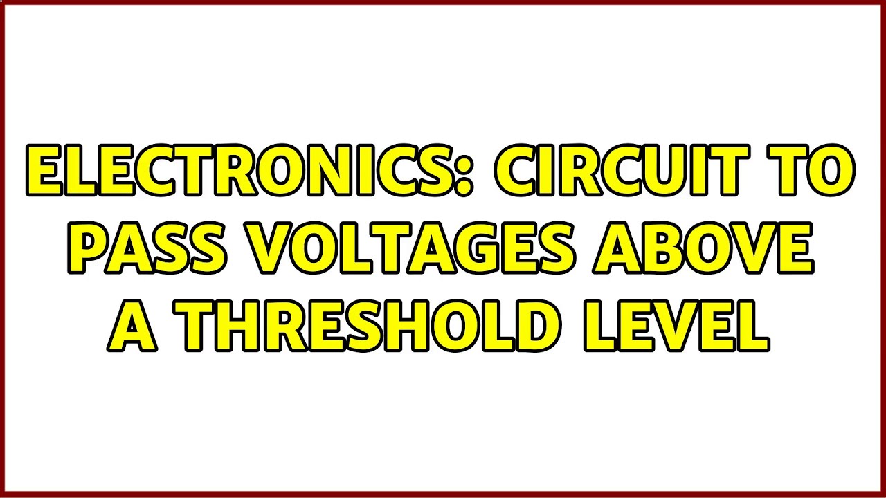 Electronics: Circuit to pass voltages above a threshold level (2 Solutions!!)