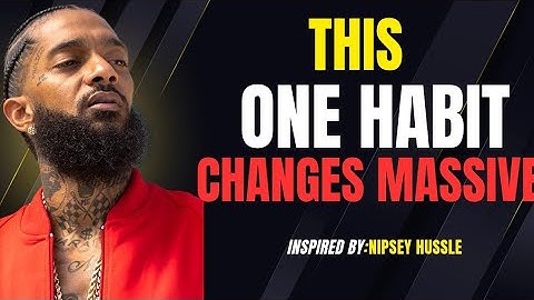 This One Habit Will Change Your Life – Powerful Wisdom by Nipsey Hussle”