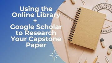 Using the Online Library + Google Scholar to Research Your Capstone Paper