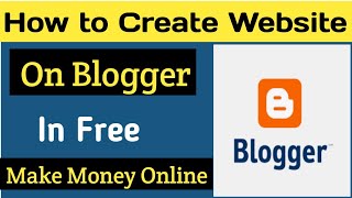 How to Create a Blog/Website in Blogger Free | Start a Blog in Free