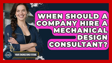 When Should a Company Hire a Mechanical Design Consultant? - Your Engineering Future