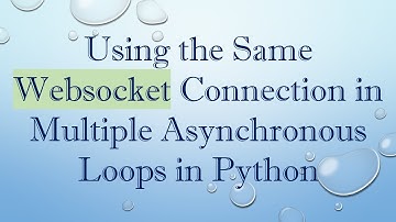 Using the Same Websocket Connection in Multiple Asynchronous Loops in Python