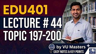 EDU401 Lecture 44 Topics 197β200 Final Term Preparation Updated Lectures #VUMasters
