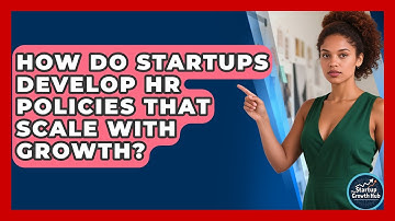 How Do Startups Develop HR Policies That Scale With Growth? - The Startup Growth Hub