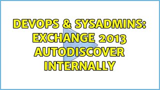 DevOps & SysAdmins: Exchange 2013 Autodiscover Internally (2 Solutions!!)