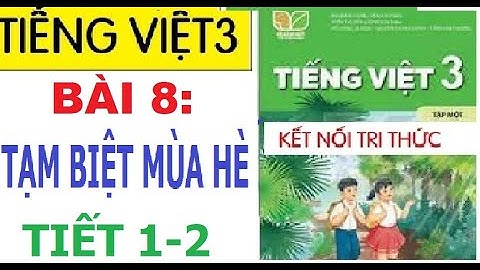 BÀI 8: TẠM BIỆT MÙA HÈ, TIẾT 1-2  |MÔN TIẾNG VIỆT 3| SÁCH KẾT NỐI TRI THỨC VỚI CUỘC SỐNG
