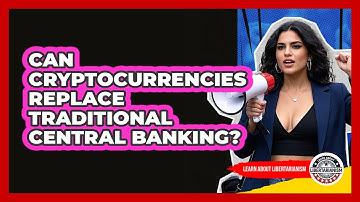 Can Cryptocurrencies Replace Traditional Central Banking? - Learn About Libertarianism