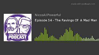 Episode 54 - The Ravings Of  A Mad Man
