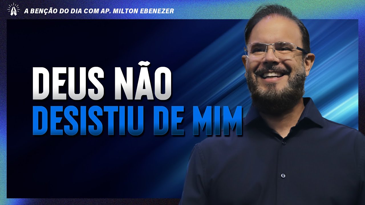 DEUS NÃO DESISTIU DE MIM | A BENÇÃO DO DIA COM AP. MILTON EBENEZER | 18/JAN/26