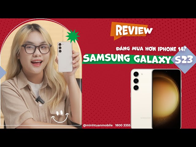 Đánh giá Samsung Galaxy S23: đáng mua hơn iPhone 14? Minh Tuấn Mobile