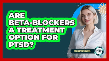 Are Beta-blockers A Treatment Option For PTSD? - PTSD Support Channel