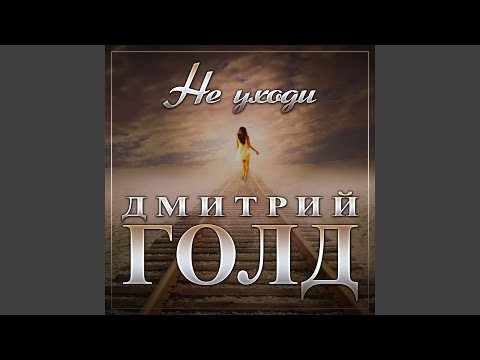 Дмитрий Голд - Не уходи