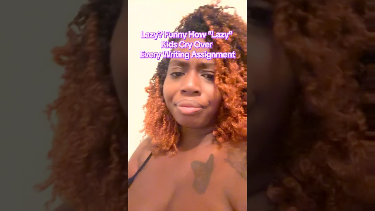 Lazy? Funny How “Lazy” Kids Cry Over Every Writing Assignment.