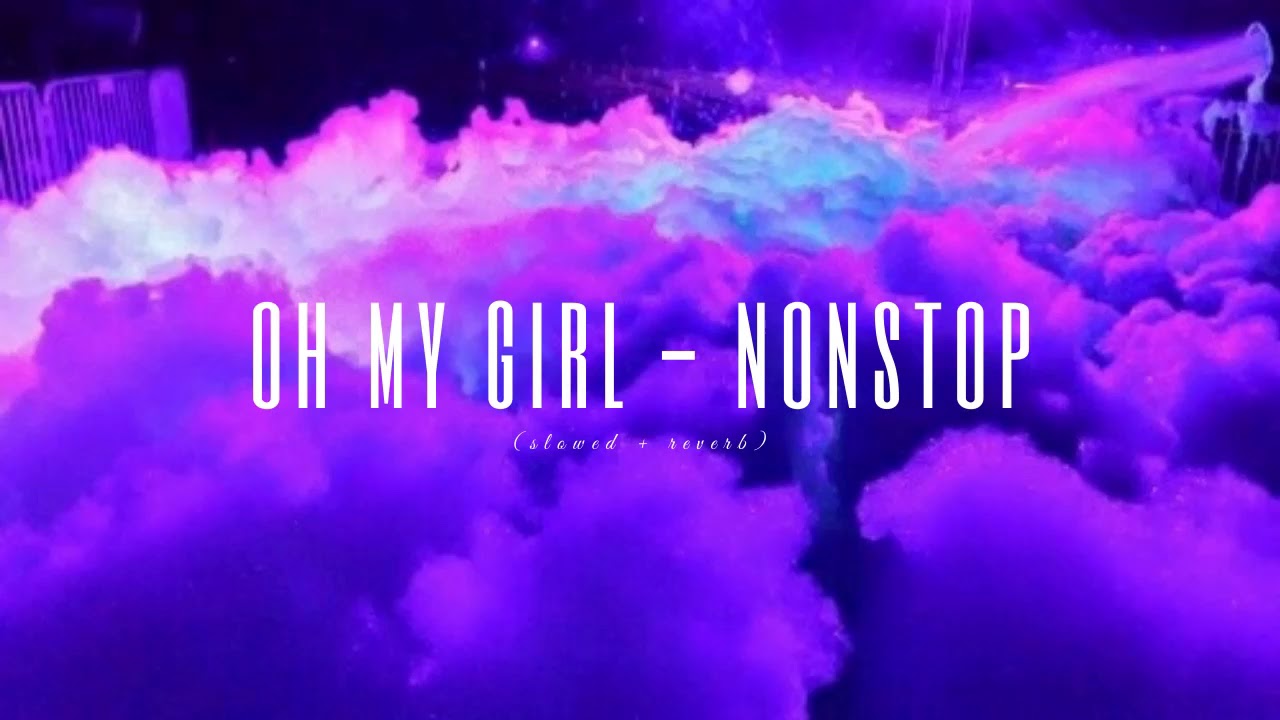 oh my girl - nonstop (slowed + reverb)