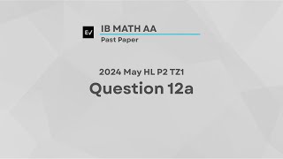 IB Math AA May 2024 HL P2 TZ1 | Question 12a