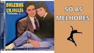 BOLEROS EM INGLÊS - SÓ AS MELHORES