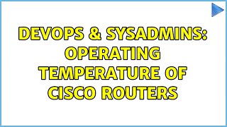 DevOps & SysAdmins: Operating Temperature of Cisco routers Net Worth