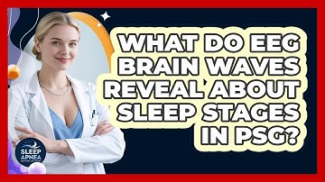 What Do EEG Brain Waves Reveal About Sleep Stages In PSG? - Sleep Apnea Support Network